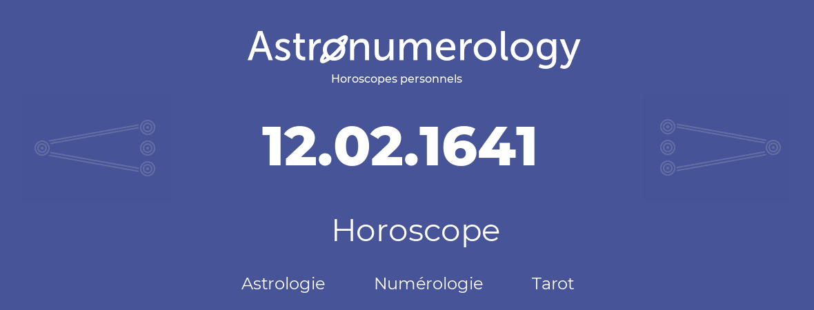 Horoscope pour anniversaire (jour de naissance): 12.02.1641 (12 Février 1641)