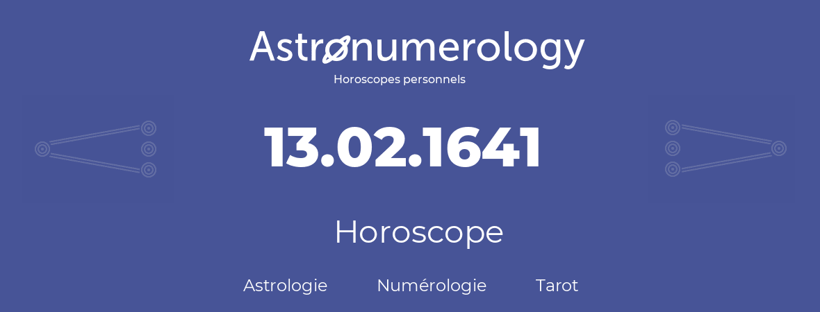 Horoscope pour anniversaire (jour de naissance): 13.02.1641 (13 Février 1641)