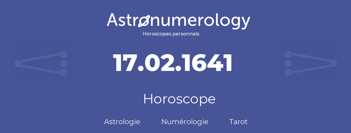 Horoscope pour anniversaire (jour de naissance): 17.02.1641 (17 Février 1641)