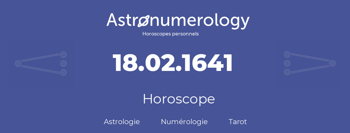 Horoscope pour anniversaire (jour de naissance): 18.02.1641 (18 Février 1641)