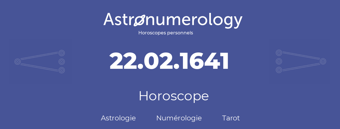 Horoscope pour anniversaire (jour de naissance): 22.02.1641 (22 Février 1641)