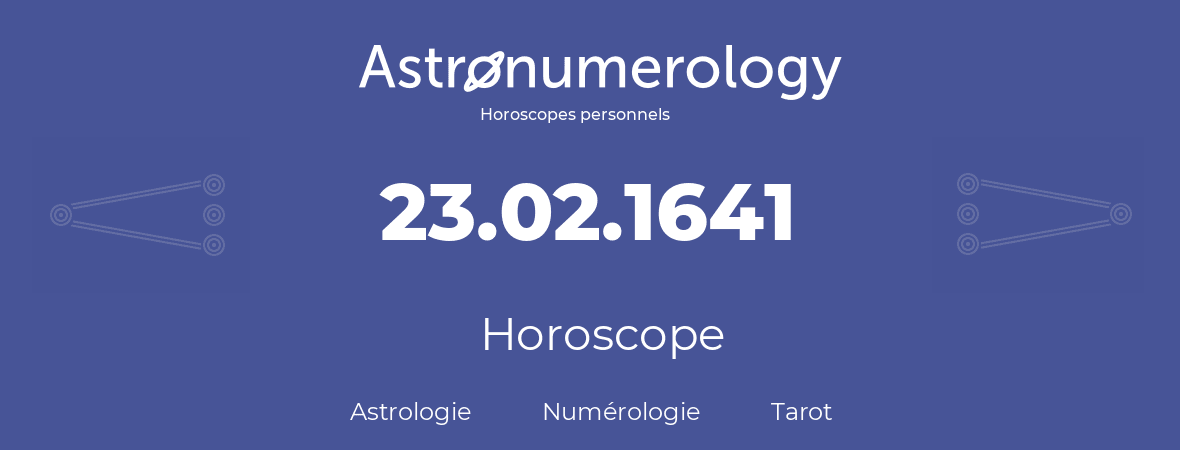 Horoscope pour anniversaire (jour de naissance): 23.02.1641 (23 Février 1641)