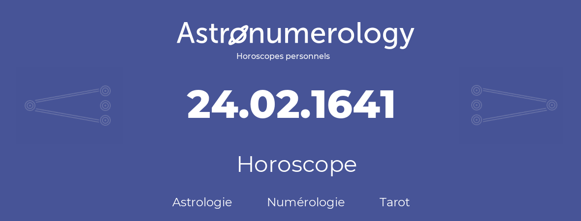 Horoscope pour anniversaire (jour de naissance): 24.02.1641 (24 Février 1641)