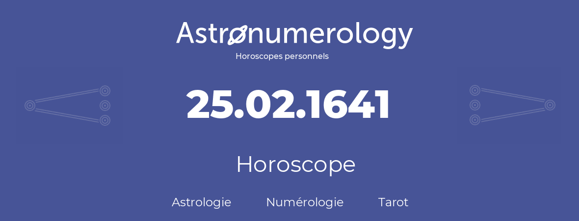 Horoscope pour anniversaire (jour de naissance): 25.02.1641 (25 Février 1641)