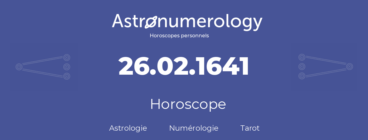 Horoscope pour anniversaire (jour de naissance): 26.02.1641 (26 Février 1641)