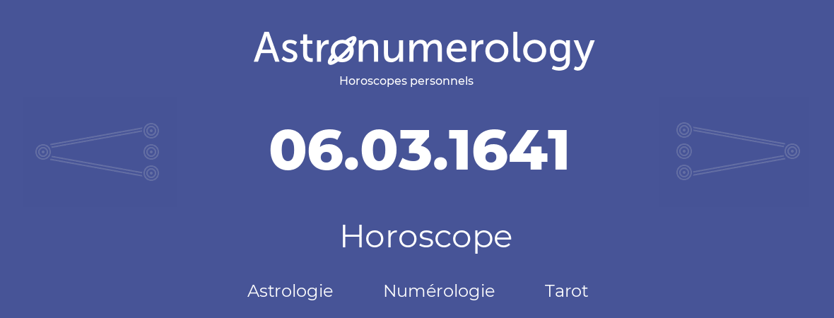 Horoscope pour anniversaire (jour de naissance): 06.03.1641 (06 Mars 1641)