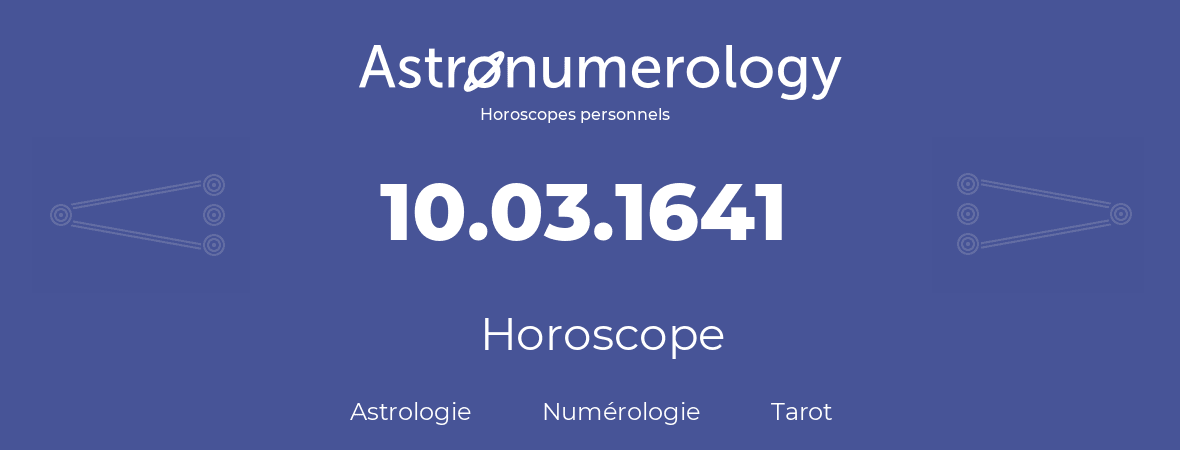 Horoscope pour anniversaire (jour de naissance): 10.03.1641 (10 Mars 1641)