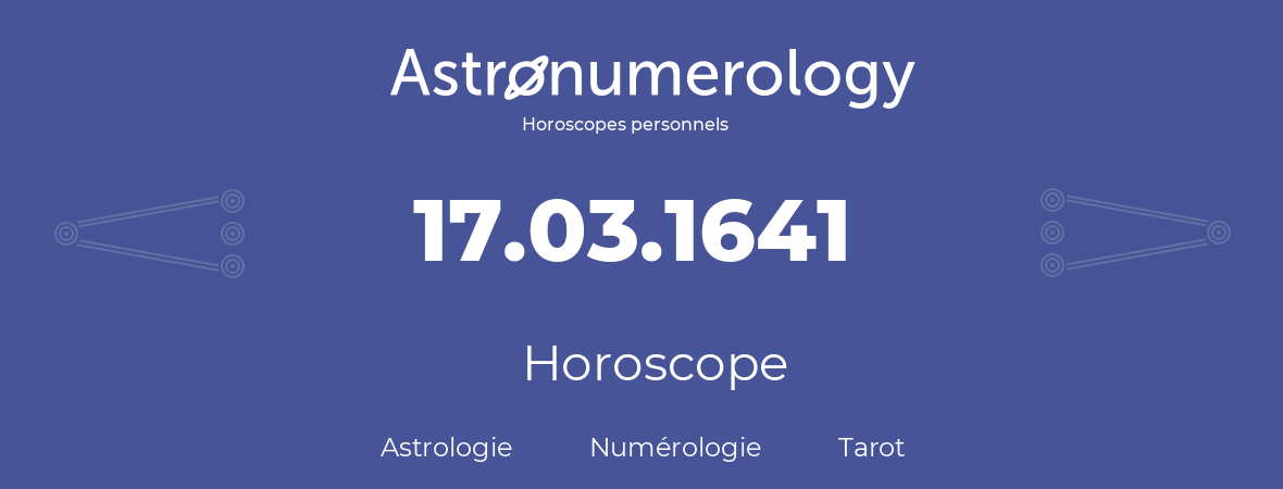 Horoscope pour anniversaire (jour de naissance): 17.03.1641 (17 Mars 1641)