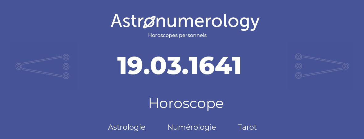 Horoscope pour anniversaire (jour de naissance): 19.03.1641 (19 Mars 1641)