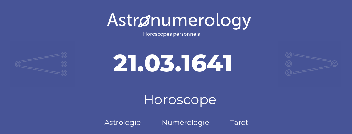 Horoscope pour anniversaire (jour de naissance): 21.03.1641 (21 Mars 1641)