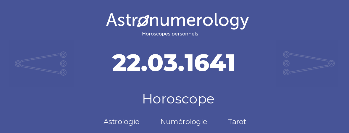 Horoscope pour anniversaire (jour de naissance): 22.03.1641 (22 Mars 1641)