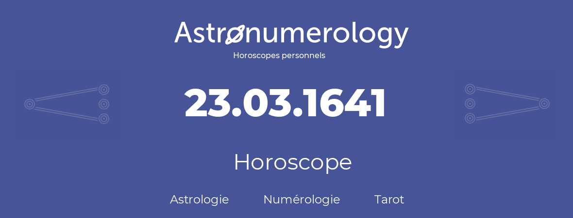 Horoscope pour anniversaire (jour de naissance): 23.03.1641 (23 Mars 1641)