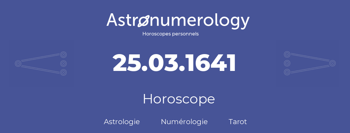 Horoscope pour anniversaire (jour de naissance): 25.03.1641 (25 Mars 1641)