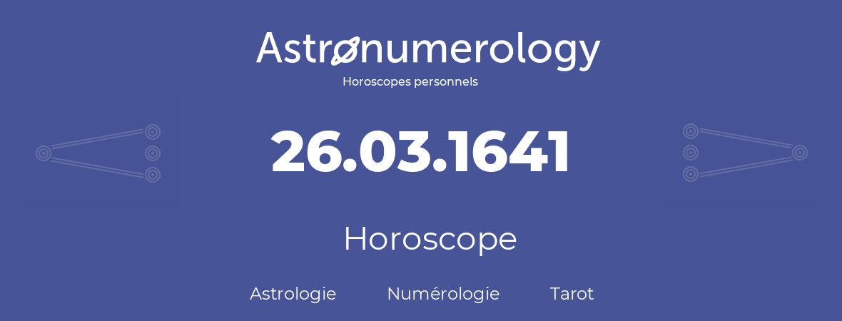 Horoscope pour anniversaire (jour de naissance): 26.03.1641 (26 Mars 1641)