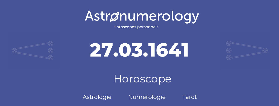 Horoscope pour anniversaire (jour de naissance): 27.03.1641 (27 Mars 1641)