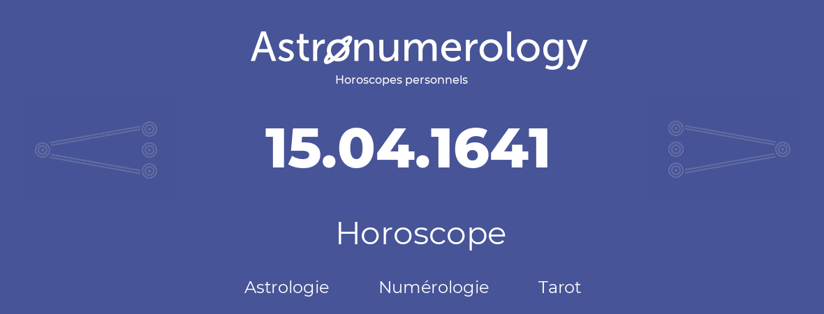Horoscope pour anniversaire (jour de naissance): 15.04.1641 (15 Avril 1641)