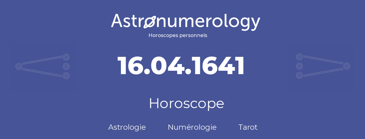 Horoscope pour anniversaire (jour de naissance): 16.04.1641 (16 Avril 1641)