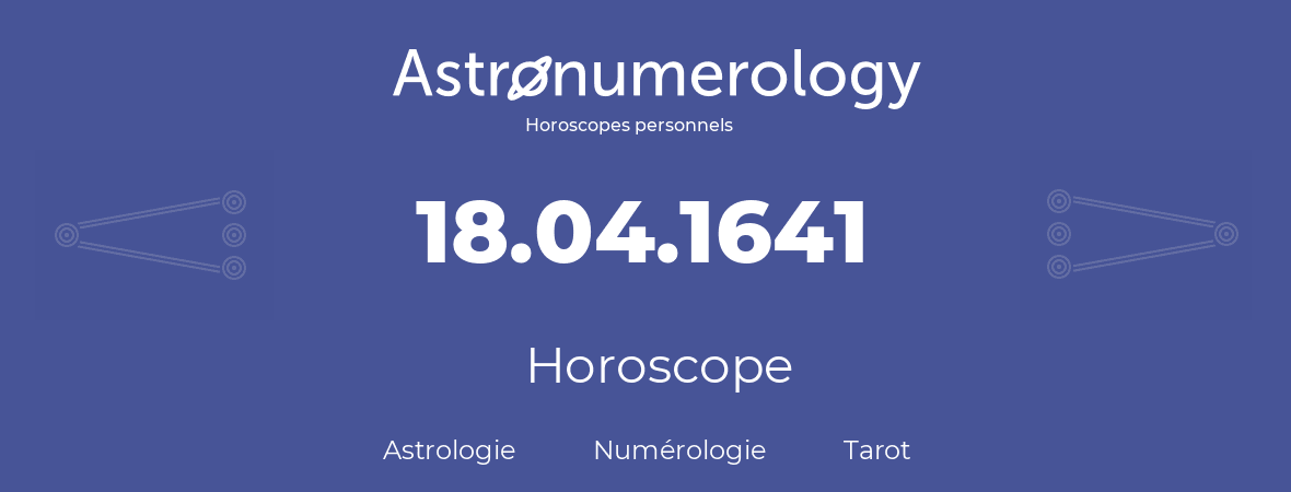 Horoscope pour anniversaire (jour de naissance): 18.04.1641 (18 Avril 1641)