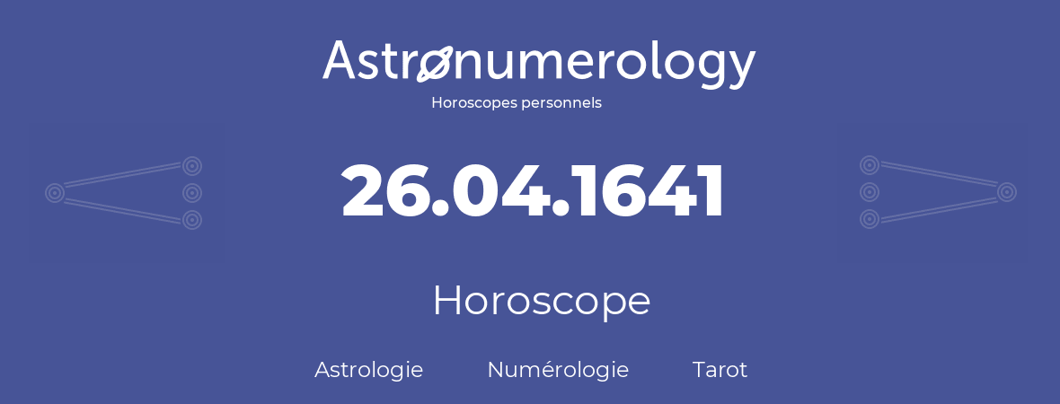 Horoscope pour anniversaire (jour de naissance): 26.04.1641 (26 Avril 1641)