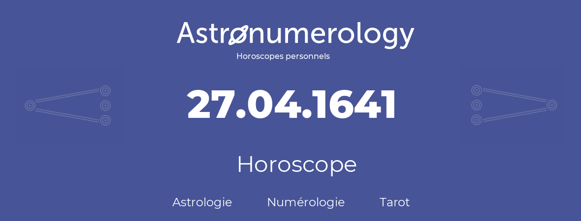 Horoscope pour anniversaire (jour de naissance): 27.04.1641 (27 Avril 1641)