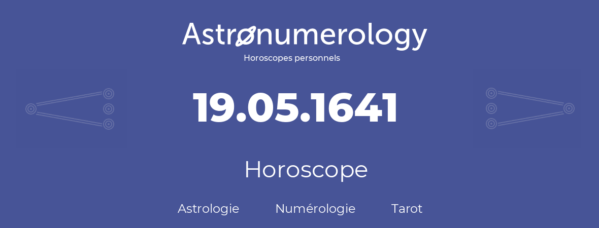 Horoscope pour anniversaire (jour de naissance): 19.05.1641 (19 Mai 1641)