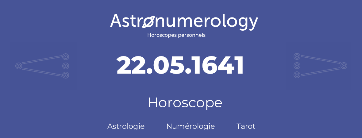 Horoscope pour anniversaire (jour de naissance): 22.05.1641 (22 Mai 1641)