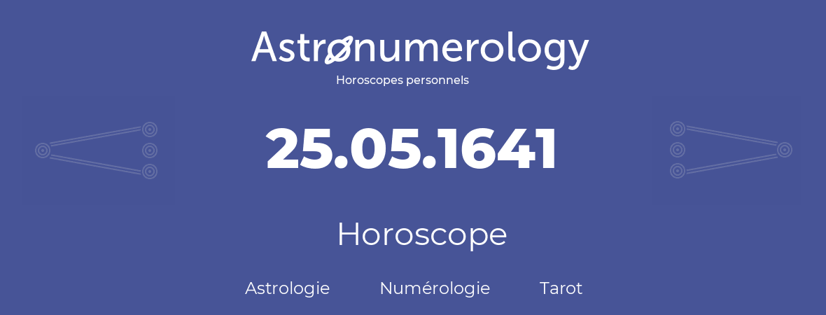 Horoscope pour anniversaire (jour de naissance): 25.05.1641 (25 Mai 1641)