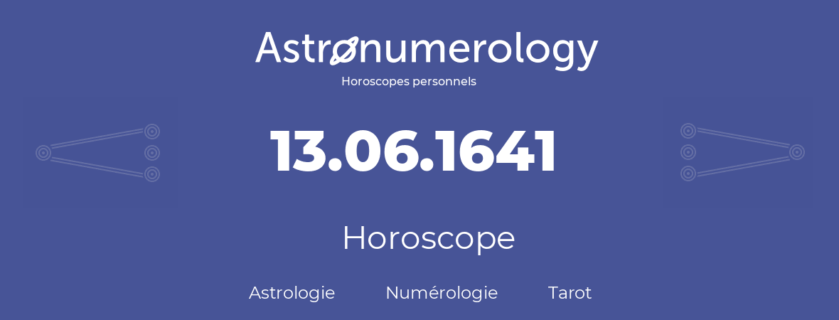 Horoscope pour anniversaire (jour de naissance): 13.06.1641 (13 Juin 1641)