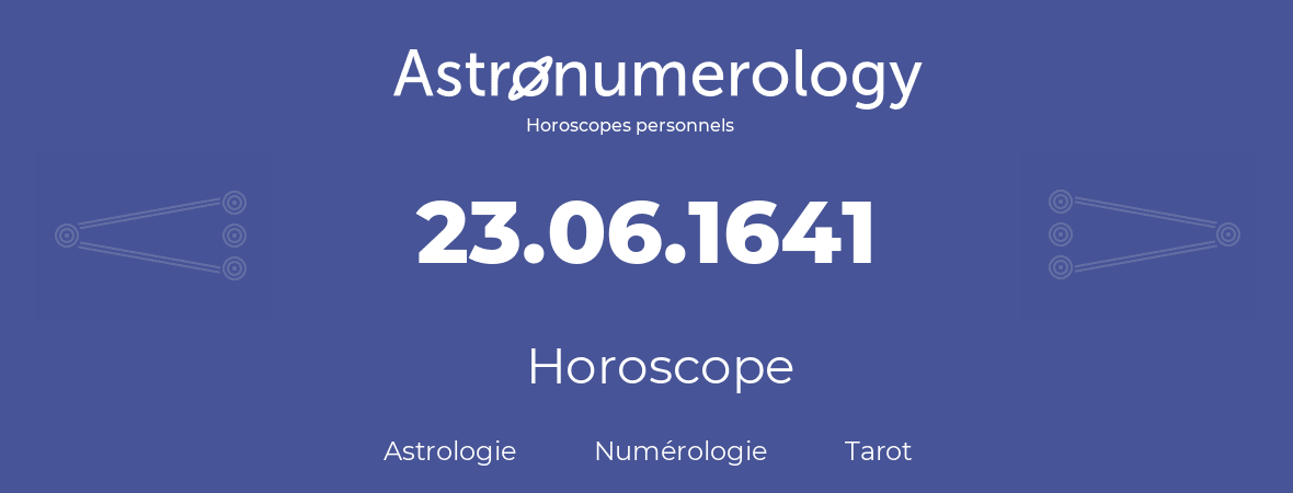 Horoscope pour anniversaire (jour de naissance): 23.06.1641 (23 Juin 1641)