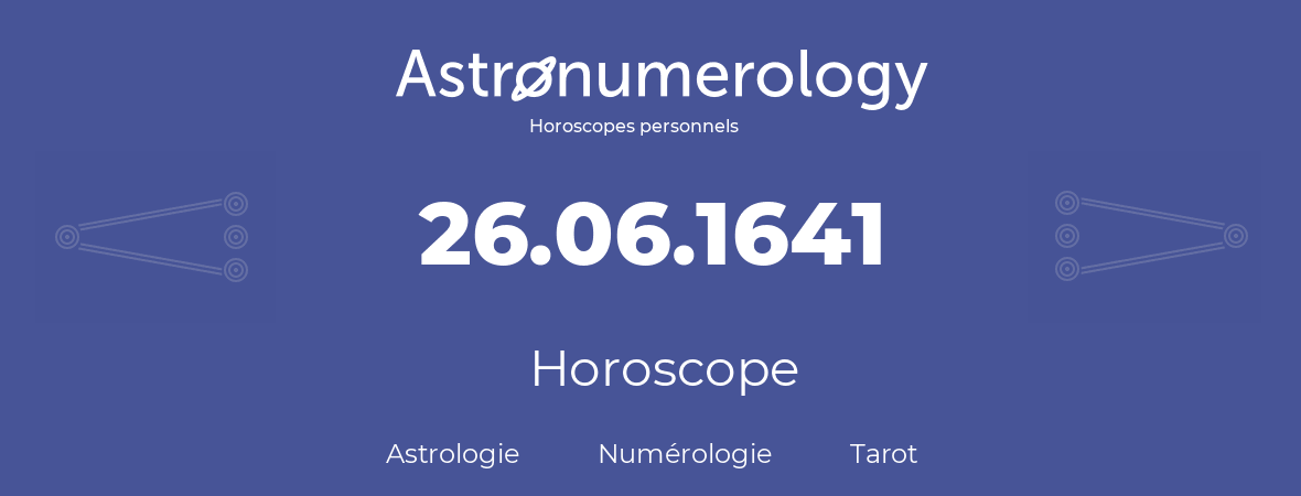 Horoscope pour anniversaire (jour de naissance): 26.06.1641 (26 Juin 1641)