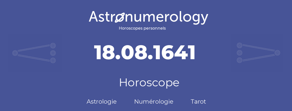 Horoscope pour anniversaire (jour de naissance): 18.08.1641 (18 Août 1641)