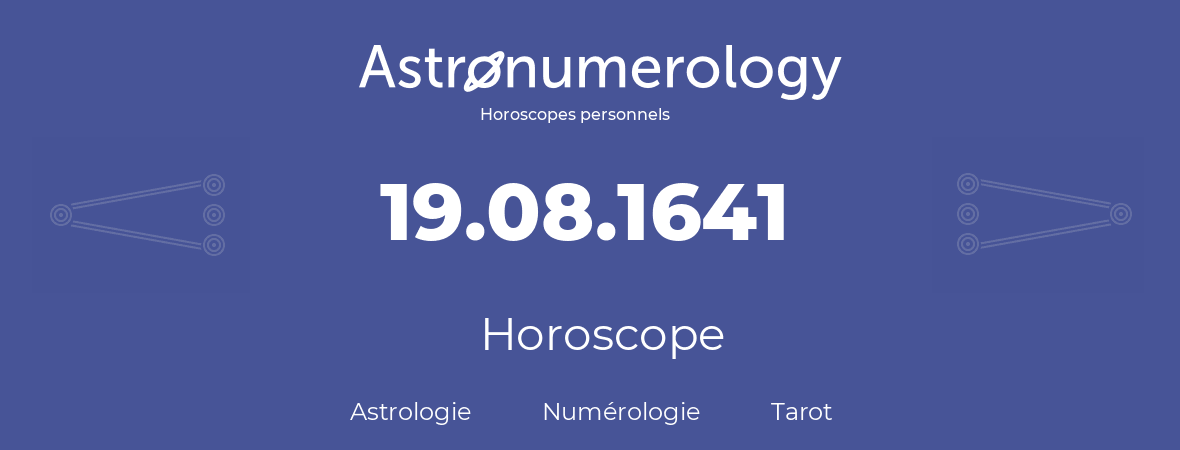 Horoscope pour anniversaire (jour de naissance): 19.08.1641 (19 Août 1641)