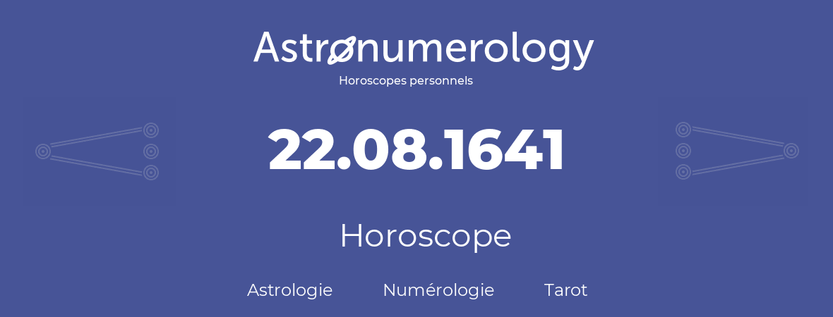 Horoscope pour anniversaire (jour de naissance): 22.08.1641 (22 Août 1641)