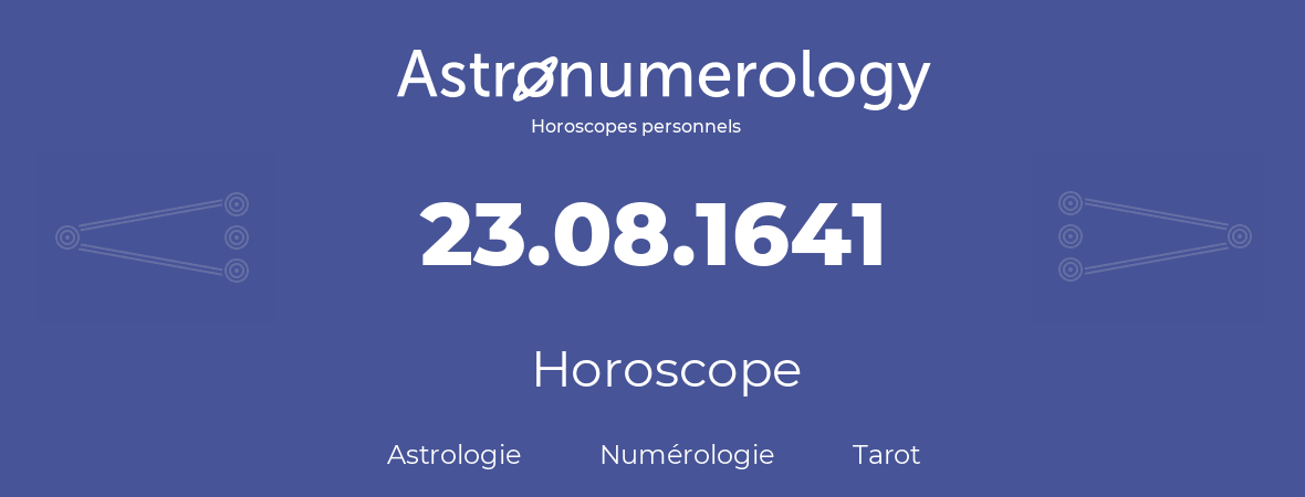 Horoscope pour anniversaire (jour de naissance): 23.08.1641 (23 Août 1641)