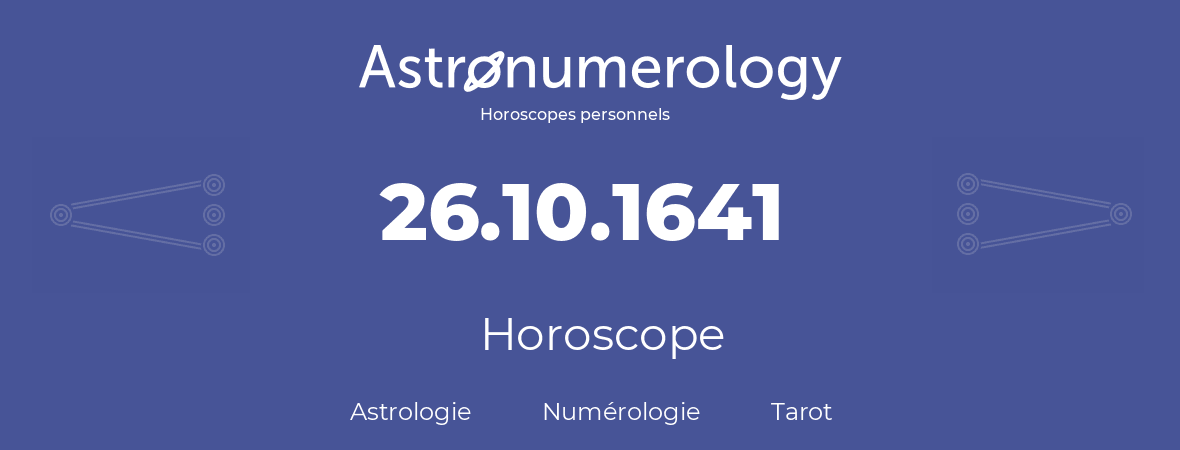 Horoscope pour anniversaire (jour de naissance): 26.10.1641 (26 Octobre 1641)