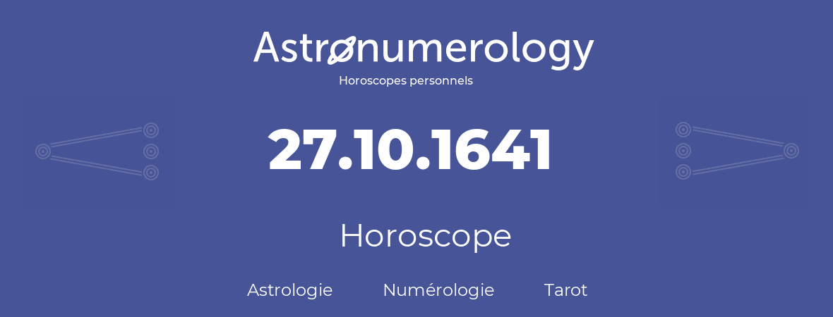 Horoscope pour anniversaire (jour de naissance): 27.10.1641 (27 Octobre 1641)