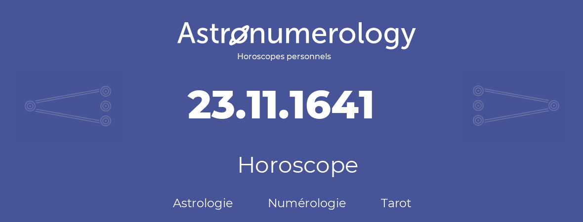 Horoscope pour anniversaire (jour de naissance): 23.11.1641 (23 Novembre 1641)