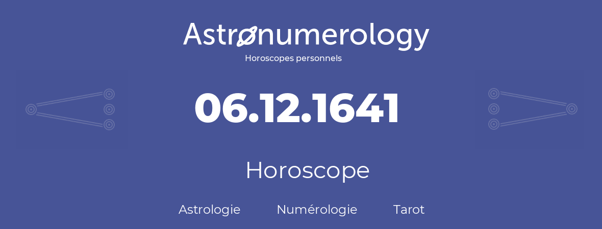 Horoscope pour anniversaire (jour de naissance): 06.12.1641 (06 Décembre 1641)