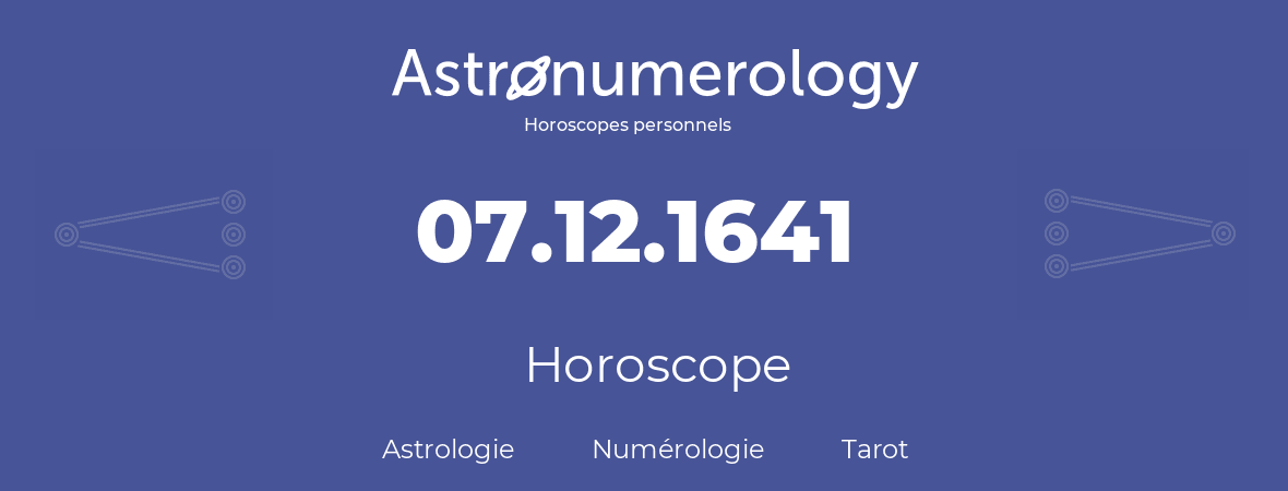 Horoscope pour anniversaire (jour de naissance): 07.12.1641 (07 Décembre 1641)