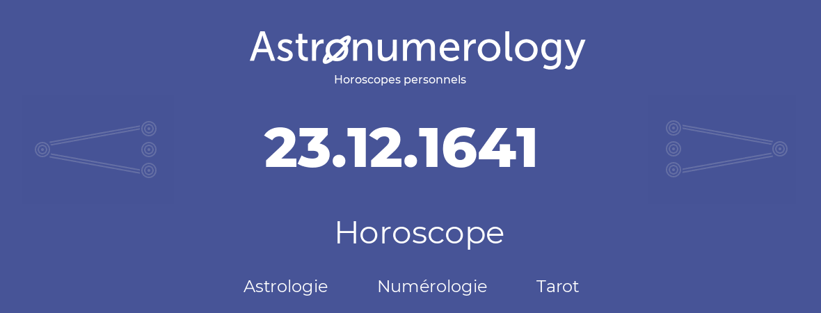 Horoscope pour anniversaire (jour de naissance): 23.12.1641 (23 Décembre 1641)
