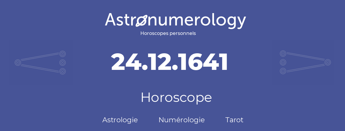 Horoscope pour anniversaire (jour de naissance): 24.12.1641 (24 Décembre 1641)