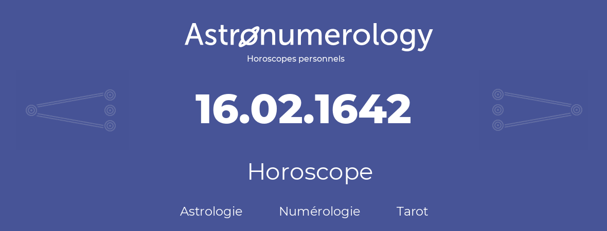 Horoscope pour anniversaire (jour de naissance): 16.02.1642 (16 Février 1642)