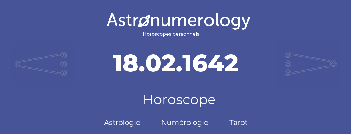 Horoscope pour anniversaire (jour de naissance): 18.02.1642 (18 Février 1642)