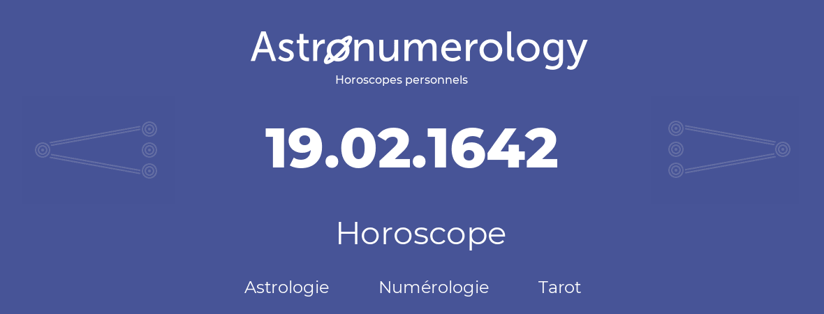 Horoscope pour anniversaire (jour de naissance): 19.02.1642 (19 Février 1642)