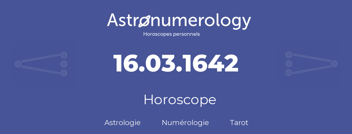 Horoscope pour anniversaire (jour de naissance): 16.03.1642 (16 Mars 1642)