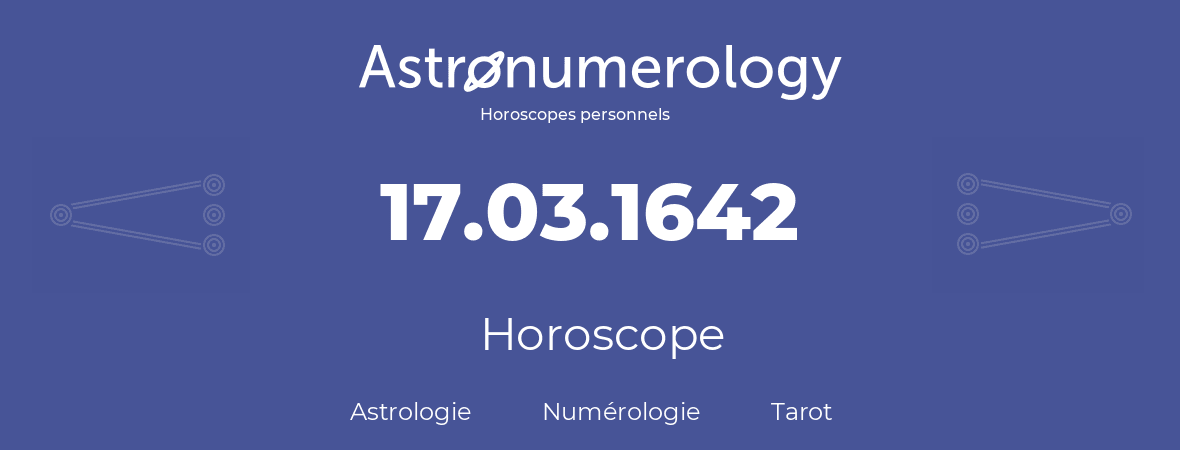 Horoscope pour anniversaire (jour de naissance): 17.03.1642 (17 Mars 1642)