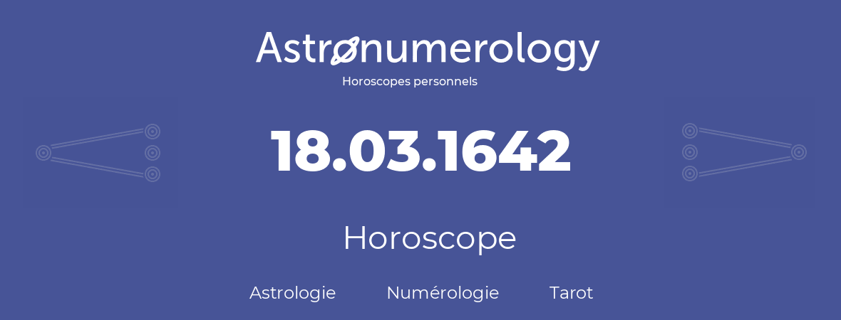 Horoscope pour anniversaire (jour de naissance): 18.03.1642 (18 Mars 1642)