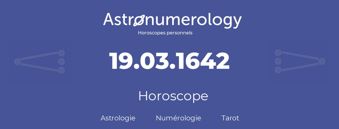 Horoscope pour anniversaire (jour de naissance): 19.03.1642 (19 Mars 1642)