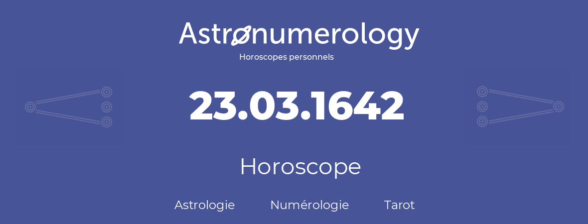 Horoscope pour anniversaire (jour de naissance): 23.03.1642 (23 Mars 1642)