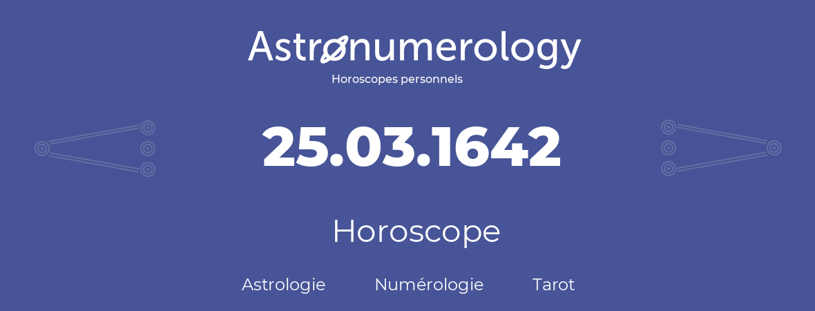 Horoscope pour anniversaire (jour de naissance): 25.03.1642 (25 Mars 1642)